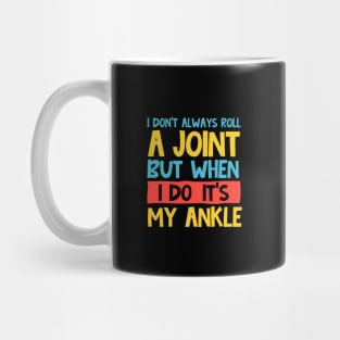 i don't always roll a joint but when i do it's my ankle Mug